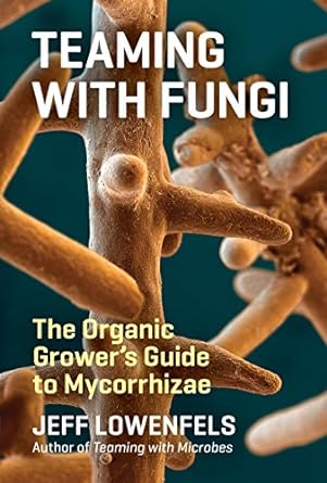 teaming with fungi the organic growers guide to mycorrhizae 1st edition jeff lowenfels 1604697296,