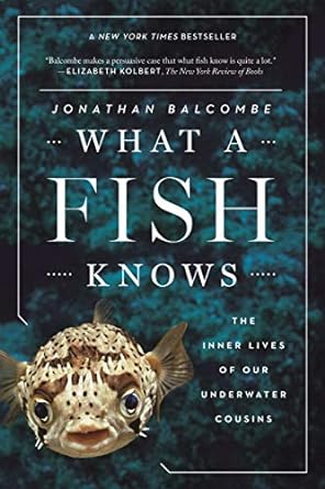 what a fish knows the inner lives of our underwater cousins 1st edition jonathan balcombe 0374537097,