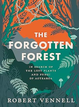 the forgotten forest the new book about the hidden world of new zealands overlooked plants and fungi from the