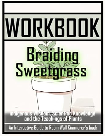 workbook for braiding sweetgrass indigenous wisdom scientific knowledge and the teachings of plants an