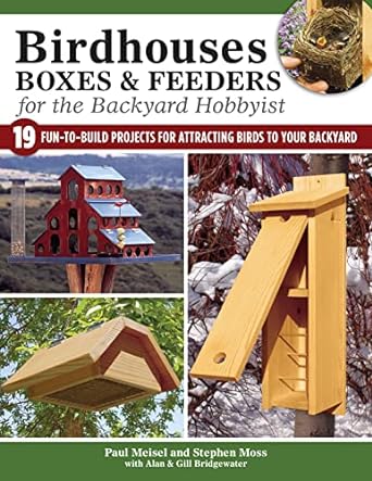 birdhouses boxes and feeders for the backyard hobbyist 19 fun to build projects for attracting birds to your