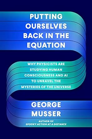 putting ourselves back in the equation why physicists are studying human consciousness and ai to unravel the