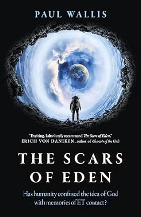the scars of eden has humanity confused the idea of god with memories of et contact 1st edition paul wallis