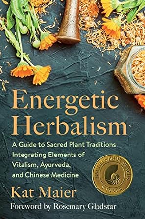 energetic herbalism a guide to sacred plant traditions integrating elements of vitalism ayurveda and chinese