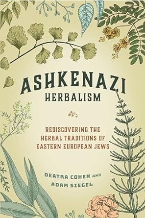 ashkenazi herbalism rediscovering the herbal traditions of eastern european jews 1st edition deatra cohen