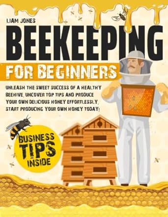 beekeeping for beginners unleash the sweet success of a healthy beehive uncover top tips and produce your own