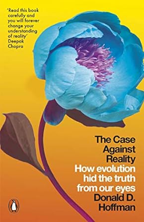 the case against reality how evolution hid the truth from our eyes 1st edition donald d hoffman 0141983418,