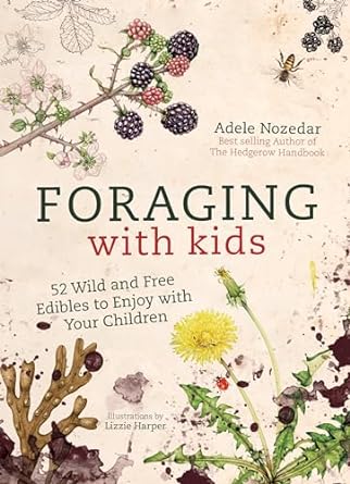 foraging with kids 52 wild and free edibles to enjoy with your children 1st edition adele nozedar 1786781638,