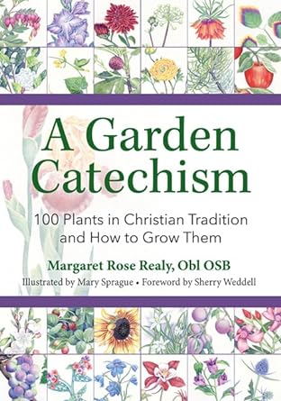 a garden catechism 100 plants in christian tradition and how to grow them 1st edition margaret rose realy obl