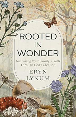 rooted in wonder nurturing your familys faith through gods creation 1st edition eryn lynum 0825447615,