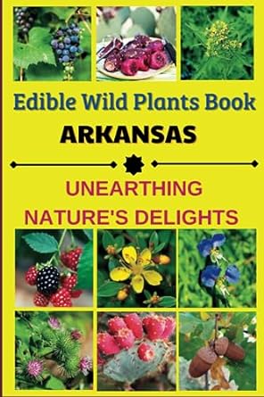 edible wild plants book arkansas the ultimate guide to the safe identification origin and use of edible wild