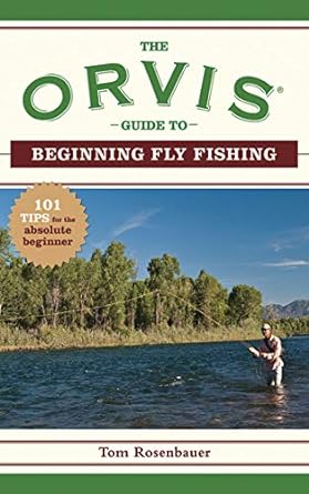 the orvis guide to beginning fly fishing 101 tips for the absolute beginner 1st edition the orvis company