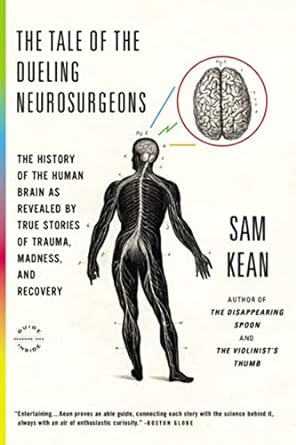 the tale of the dueling neurosurgeons the history of the human brain as revealed by true stories of trauma