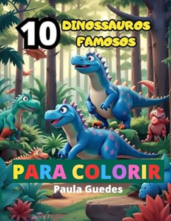 10 dinossauros famosos livro infantil de colorir sobre dinossauros famosos que habitaram a terra 1st edition