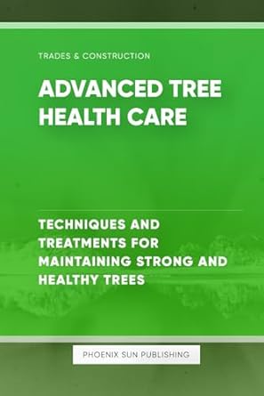 advanced tree health care techniques and treatments for maintaining strong and healthy trees 1st edition ps