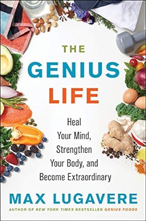 the genius life heal your mind strengthen your body and become extraordinary 1st edition max lugavere