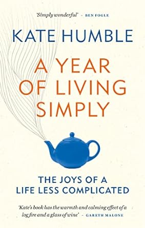 a year of living simply the joys of a life less complicated 1st edition kate humble 1783253436, 978-1783253432