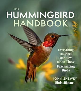 the hummingbird handbook everything you need to know about these fascinating birds 1st edition john shewey