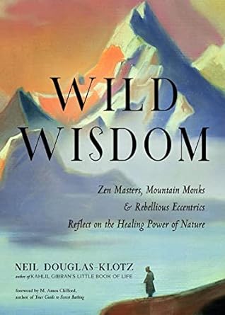 wild wisdom zen masters mountain monks and rebellious eccentrics reflect on the healing power of nature 1st