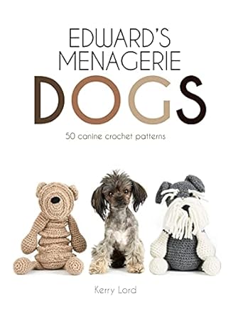 edwards menagerie dogs 50 canine crochet patterns 1st edition kerry lord b00j69vo56