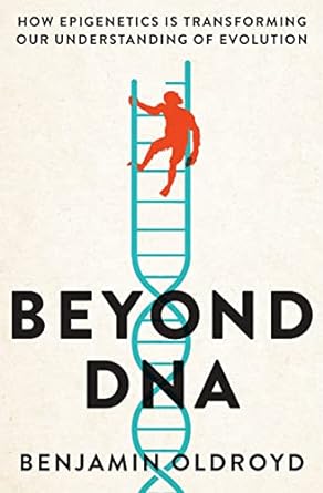 beyond dna how epigenetics is transforming our understanding of evolution 1st edition benjamin oldroyd phd