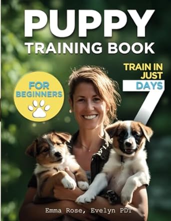 puppy training book for beginners train your puppy in just 7 days complete guide for dog owners 1st edition