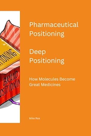 pharmaceutical positioning deep positioning how molecules become great medicines 1st edition mike rea