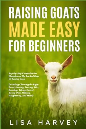raising goats made easy for beginners step by step comprehensive blueprint on the ins and outs of raising