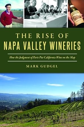 rise of napa valley wineries the how the judgment of paris put california wine on the map 1st edition mark