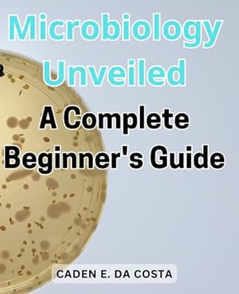 microbiology unveiled a complete beginners guide embark on a fascinating journey into the invisible world of