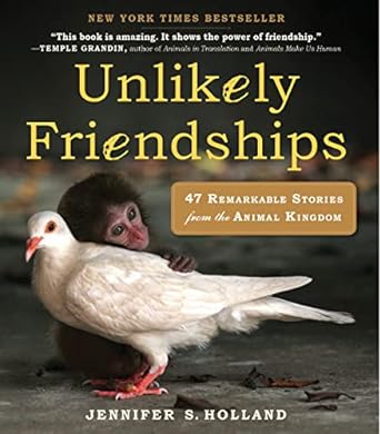 unlikely friendships 47 remarkable stories from the animal kingdom 1st edition jennifer s holland 0761159134,