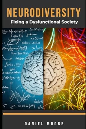 neurodiversity fixing a dysfunctional society 1st edition daniel moore b0cmqx8slj, 979-8866503674