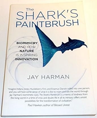 the sharks paintbrush biomimicry and how nature is inspiring innovation 1st edition jay harman 1940468213,