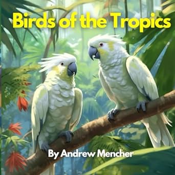 birds of the tropics 1st edition andrew mencher b0cnlh57jn, 979-8867853501