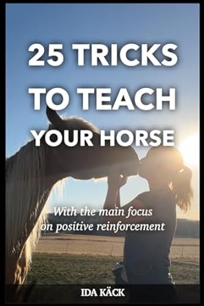 25 tricks to teach your horse with the main focus on positive reinforcement 1st edition ida kack b0cm9g2ssb,