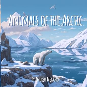 animals of the arctic 1st edition andrew mencher b0cnm5vvh1, 979-8868088582