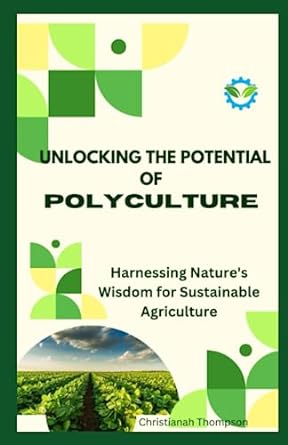 unlocking the potential of polyculture harnessing natures wisdom for sustainable agriculture 1st edition