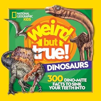 weird but true dinosaurs 300 dino mite facts to sink your teeth into 1st edition national geographic kids