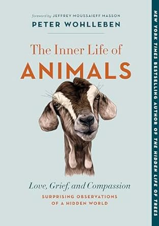 the inner life of animals love grief and compassion surprising observations of a hidden world 1st edition