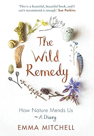 the wild remedy how nature mends us a diary 1st edition emma mitchell 1789292905, 978-1789292909