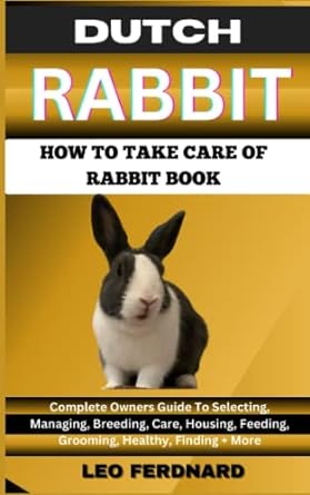 dutch rabbit how to take care of rabbit book the acquisition history appearance housing grooming nutrition