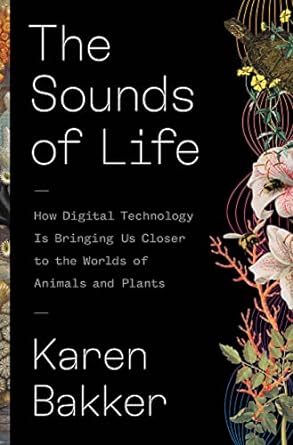 the sounds of life how digital technology is bringing us closer to the worlds of animals and plants 1st