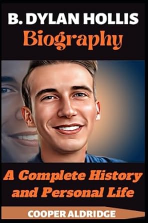 b dylan hollis biography a complete history and personal life 1st edition cooper aldridge b0c52l1j1g,