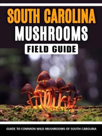 mushrooms of south carolina identification field guide to common wild mushrooms in the southeastern region