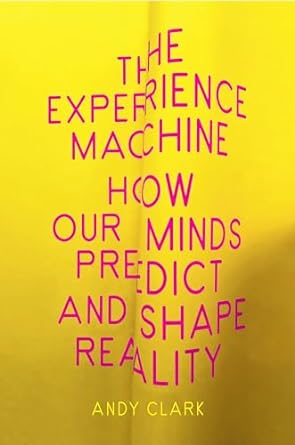 the experience machine how our minds predict and shape reality 1st edition andy clark 1524748455,