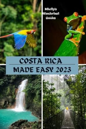 costa rica made easy 2023 a comprehensive guidebook to explore the beauty of this enchanting country uncover