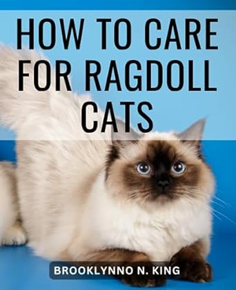 how to care for ragdoll cats your essential handbook for nurturing your ragdoll kitten unlock the secrets to