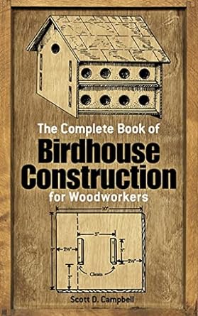 the complete book of birdhouse construction for woodworkers 1st edition scott d campbell 0486244075,