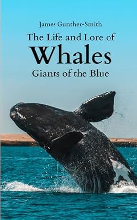 the life and lore of whales giants of the blue 1st edition james gunther smith b0ckpn4hpl, 979-8863748931