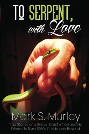 to serpent with love true stories of a snake catchin kid and his friends in rural 1960s florida and beyond